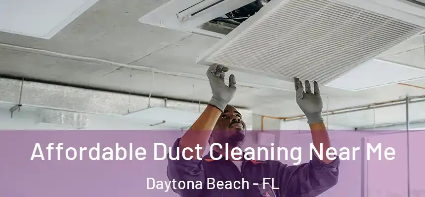 Affordable Duct Cleaning Near Me Daytona Beach - FL
