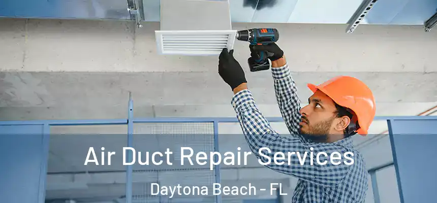 Air Duct Repair Services Daytona Beach - FL