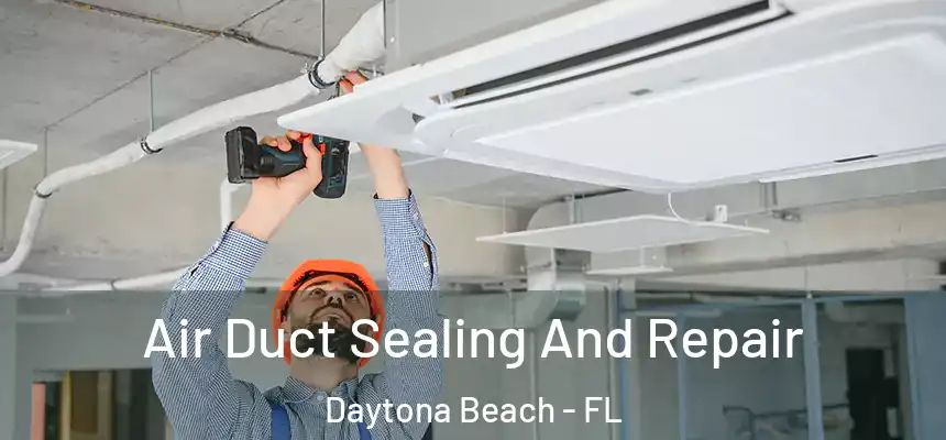 Air Duct Sealing And Repair Daytona Beach - FL