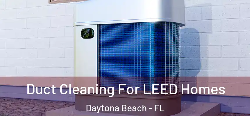  Duct Cleaning For LEED Homes Daytona Beach - FL
