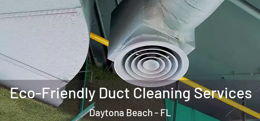  Eco-Friendly Duct Cleaning Services Daytona Beach - FL