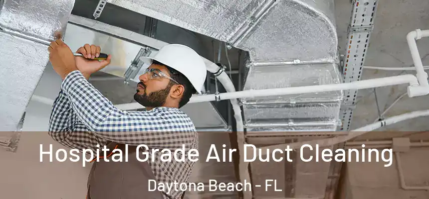 Hospital Grade Air Duct Cleaning Daytona Beach - FL