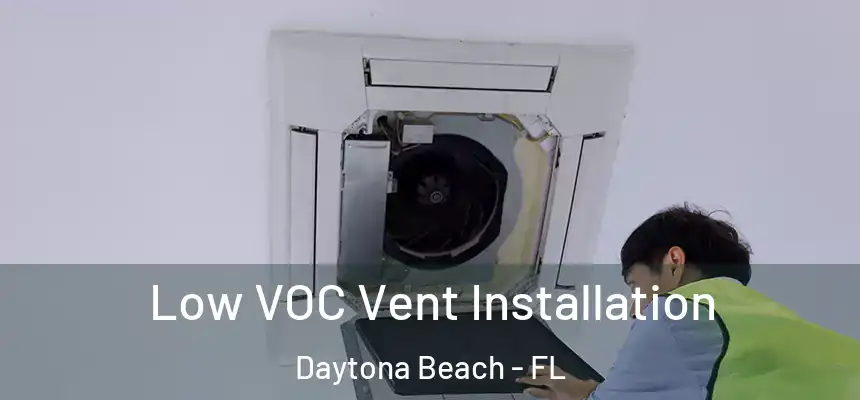  Low VOC Vent Installation Daytona Beach - FL
