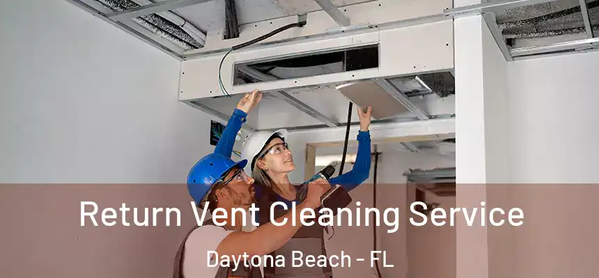 Return Vent Cleaning Service Daytona Beach - FL