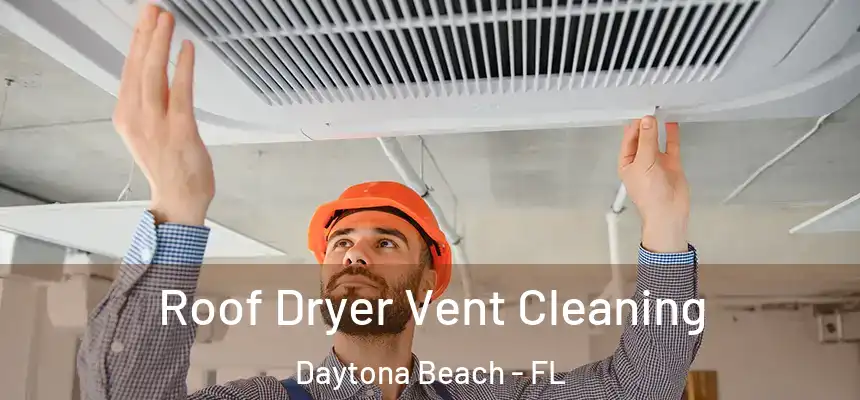 Roof Dryer Vent Cleaning Daytona Beach - FL